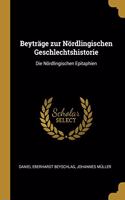 Beyträge zur Nördlingischen Geschlechtshistorie: Die Nördlingischen Epitaphien