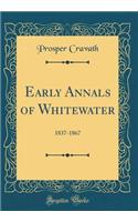 Early Annals of Whitewater: 1837-1867 (Classic Reprint)