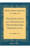 Das Schlechte als Gegenstand Dichterischer Darstellung (Classic Reprint)