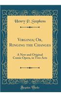 Virginia; Or, Ringing the Changes: A New and Original Comic Opera, in Two Acts (Classic Reprint)