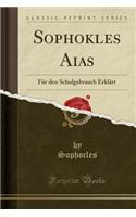 Sophokles Aias: Für Den Schulgebrauch Erklärt (Classic Reprint)