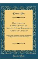 Cartulaire de l'Abbaye Royale du Lieu-N.-D.-Lès-Romorantin (Ordre de Citeaux): Publié d'Après l'Original, Avec une Introduction, un Appendice Et des Notes Historiques (Classic Reprint)