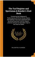 The Turf Register and Sportsman & Breeder's Stud-Book: Containing the Pedigrees & Performances of All the Horses, Mares, and Geldings That Have Appeared Upon the British and Irish Turfs as Racers: Likewi