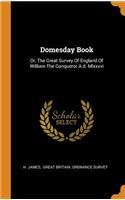 Domesday Book: Or, The Great Survey Of England Of William The Conqueror A.d. Mlxxxvi