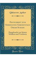 Festschrift Zum Siebzigsten Geburtstage Oskar Schade: Dargebracht Von Seinen SchÃ¼lern Und Verehrern (Classic Reprint)