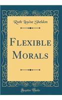 Flexible Morals (Classic Reprint)