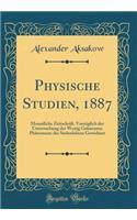 Physische Studien, 1887: Monatliche Zeitschrift, VorzÃ¼glich Der Untersuchung Der Wenig Gekannten PhÃ¤nomene Des Seelenlebens Gewidmet (Classic Reprint)