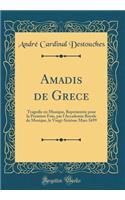 Amadis de Grece: Tragedie En Musique, Reprï¿½sentï¿½e Pour La Premiere Fois, Par l'Accademie Royale de Musique, Le Vingt-Sixiï¿½me Mars 1699 (Classic Reprint)