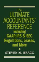 The Ultimate Accountantsâ€² Reference Including GAAP, IRS & SEC Regulations, Leases, and More