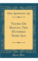 Naomi; Or Boston, Two Hundred Years Ago (Classic Reprint)