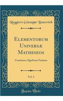 Elementorum Universï¿½ Matheseos, Vol. 2: Continens Algebram Finitam (Classic Reprint)