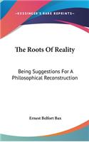 The Roots Of Reality: Being Suggestions For A Philosophical Reconstruction