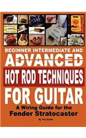 Beginner Intermediate and Advanced Hot Rod Techniques for Guitar a Fender Stratocaster Wiring Guide