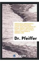 Theologia Germanica: Which Setteth Forth Many Fair Lineaments of Divine Truth, and Saith Very Lofty and Lovely Things Touching a Perfect Life: Which Setteth Forth Many Fair Lineaments of Divine Truth, and Saith Very Lofty and Lovely Things Touching a Perfect Life