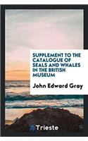 Supplement to the Catalogue of Seals and Whales in the British Museum