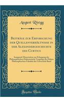 BeitrÃ¤ge Zur Erforschung Der QuellenverhÃ¤ltnisse in Der Alexandergeschichte Des Curtius: Inaugural-Dissertation Zur Erlangung Der Philosophischen DoktorwÃ¼rde Vorgelegt Der Hohen Philosophischen FakultÃ¤t Der UniversitÃ¤t Basel (Classic Reprint)