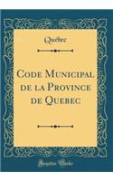 Code Municipal de la Province de Quebec (Classic Reprint)