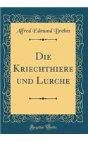 Die Kriechthiere und Lurche (Classic Reprint)