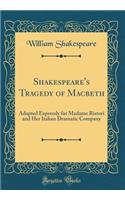 Shakespeare's Tragedy of Macbeth: Adapted Expressly for Madame Ristori and Her Italian Dramatic Company (Classic Reprint): Adapted Expressly for Madame Ristori and Her Italian Dramatic Company (Classic Reprint)