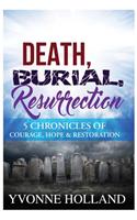 Death, Burial, Resurrection 5 Chronicles of Courage, Hope & Restoration