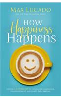 How Happiness Happens: Finding Lasting Joy in a World of Comparison, Disappointment, and Unmet Expectations