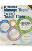 If You Can't Manage Them, You Can't Teach Them: Advice for Running a Chaos-Free Classroom Where Middle and High School Students Can Really Learn