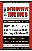 Interview Tactics! How to Survive the Media Without Getting Clobbered! the Insider's Guide to Giving a Killer Interview!