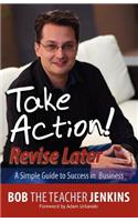 Take Action! Revise Later