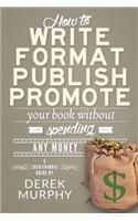 How to Write, Format, Publish and Promote your Book (Without Spending Any Money)