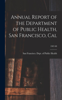 Annual Report of the Department of Public Health, San Francisco, Cal; 1907-08