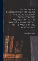 Diary of a Resurrectionist 1811-1812, to Which are Added an Account of the Resurrection men in London & a Short History of the Passing of the Anatomy Act
