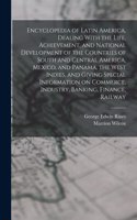 Encyclopedia of Latin America, Dealing With the Life, Achievement, and National Development of the Countries of South and Central America, Mexico, and Panama, the West Indies, and Giving Special Information on Commerce, Industry, Banking, Finance,