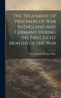 Treatment of Prisoners of War in England and Germany During the First Eight Months of the War