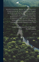 South Coastal Basin. A Cooperative Symposium of Activities and Plans of Public Agencies in Los Angeles, Orange, San Bernardino and Riverside Counties, Leading to Conservation of Local Water Supplies and Management of Underground Reservoirs. 1930