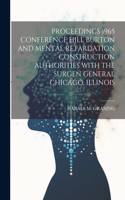 Proceedings 1965 Conference Hill Burton and Mental Retardation Construction Authorities with the Surgen General Chicago, Illinois