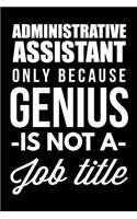 Administrative Assistant Only Because Genius Is Not A Job Title