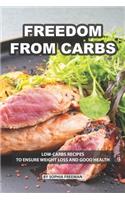 Freedom from Carbs: Low-carbs Recipes to Ensure Weight Loss and Good Health