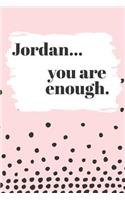 Jordan You are Enough: Cute Personalized Diary / Notebook / Journal/ Greetings / Appreciation Quote Gift (6 x 9 - 110 Blank Lined Pages)