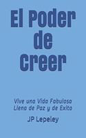 El Poder de Creer: Vive una Vida Fabulosa Llena de Paz y de Exito