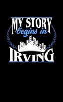 My Story Begins in Irving: 6x9 inches dot grid notebook, 120 Pages, Composition Book and Journal, perfect gift idea for everyone born in Irving