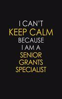 I Can't Keep Calm Because I Am A Senior Grants Specialist: Motivational: 6X9 unlined 129 pages Notebook writing journal