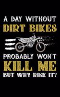 A Day Without Dirt Bikes Probably Won't Kill Me But Why Risk It?: Weekly 100 page 6 x 9 journal to jot down your ideas and notes