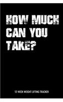 How Much Can You Take 12-Week Weight Lifting Tracker