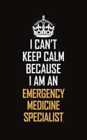 I Can't Keep Calm Because I Am An Emergency medicine specialist: Motivational Career Pride Quote 6x9 Blank Lined Job Inspirational Notebook Journal