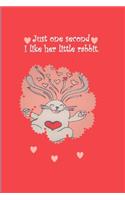 Just one second I like her little rabbit: rabbit lovers Notebook Paper with colorful lines, inner notes, good mood for creative writing, for creating lists, scheduling, organizing and record