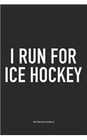I Run For Ice Hockey: A 6x9 Inch Matte Softcover Notebook Diary With 120 Blank Lined Pages And A Funny Skating Sports Fanatic Cover Slogan