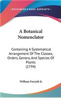A Botanical Nomenclator: Containing A Systematical Arrangement Of The Classes, Orders, Genera, And Species Of Plants (1794)
