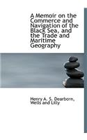 A Memoir on the Commerce and Navigation of the Black Sea, and the Trade and Maritime Geography