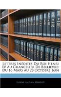 Lettres Inédites Du Roi Henri IV Au Chancelier de Bellievre