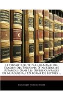 Le Deisme Refute Par Lui-Meme: Ou, Examen Des Principes D'Incredulite Repandus Dans Les Divers Ouvrages de M. Rousseau, En Forme de Lettres ...